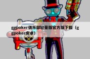 ggpoker俱乐部轻量版官方版下载（ggpoker安卓）