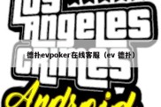 德扑evpoker在线客服（ev 德扑）