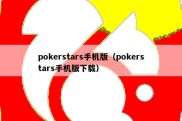 pokerstars手机版（pokerstars手机版下载）