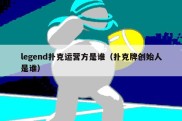 legend扑克运营方是谁（扑克牌创始人是谁）