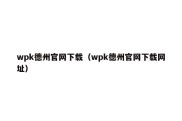 wpk德州官网下载（wpk德州官网下载网址）