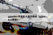 ggpoker平台私人局作弊挂（ggpoker安卓）