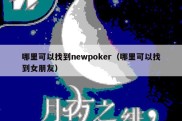 哪里可以找到newpoker（哪里可以找到女朋友）