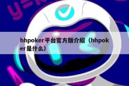 hhpoker平台官方版介绍（hhpoker是什么）