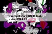 zyngapoker汉化版客服（pokerstars官网中文）