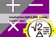 OmahaPoker玩的人多吗（omaha poker app）