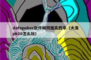 dafapoker软件如何提高胜率（大发pk10怎么玩）