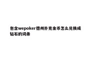 包含wepoker德州扑克金币怎么兑换成钻石的词条