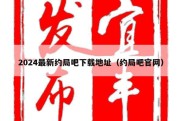 2024最新约局吧下载地址（约局吧官网）