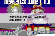 德州wepoker怎么玩（wepoker德州俱乐部id）