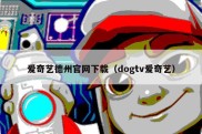 爱奇艺德州官网下载（dogtv爱奇艺）