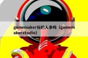 gamemaker玩的人多吗（gamemakerstudio）