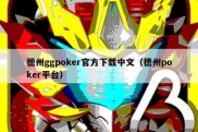 德州ggpoker官方下载中文（德州poker平台）