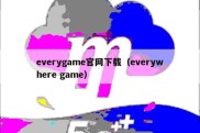 everygame官网下载（everywhere game）