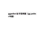 ggpoker台子官网版（gg poker中国）