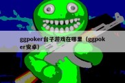 ggpoker台子游戏在哪里（ggpoker安卓）