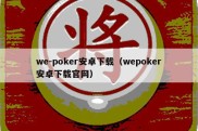 we-poker安卓下载（wepoker安卓下载官网）