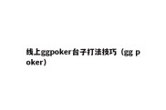 线上ggpoker台子打法技巧（gg poker）