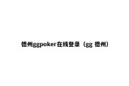 德州ggpoker在线登录（gg 德州）