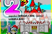 aapoker软件玩的人多吗（pokerist玩的人多吗）