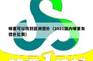 哪里可以找到亚洲德扑（2021国内哪里有德扑比赛）