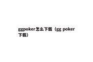 ggpoker怎么下载（gg poker下载）