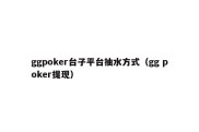 ggpoker台子平台抽水方式（gg poker提现）