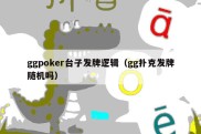 ggpoker台子发牌逻辑（gg扑克发牌随机吗）