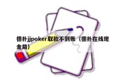 德扑jjpoker取款不到账（德扑在线现金局）