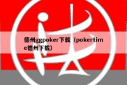 德州ggpoker下载（pokertime德州下载）