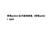 传奇poker台子游戏特色（传奇poker app）