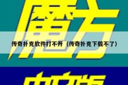 传奇扑克软件打不开（传奇扑克下载不了）