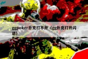 ggpoker扑克打不开（gg扑克打开闪退）