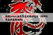 传奇poker金币怎么兑换成钻石（传奇扑克金币能换钱吗）