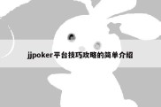 jjpoker平台技巧攻略的简单介绍