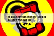 哪里可以找到videopoker（哪里可以找到五三的电子版）