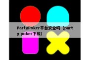 PartyPoker平台安全吗（party poker下载）