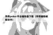 传奇poker平台辅助器下载（传奇辅助破解软件）