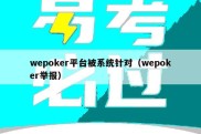 wepoker平台被系统针对（wepoker举报）